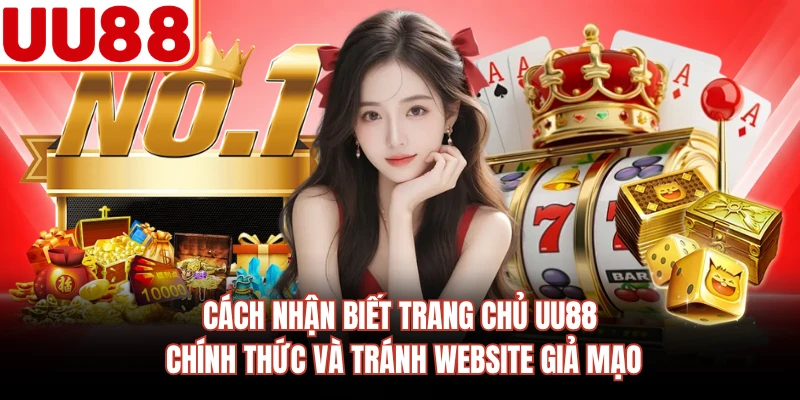 Cách Nhận Biết Trang Chủ UU88 Chính Thức Và Tránh Website Giả Mạo
