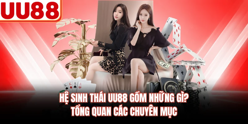 Hệ Sinh Thái UU88 Gồm Những Gì? Tổng Quan Các Chuyên Mục