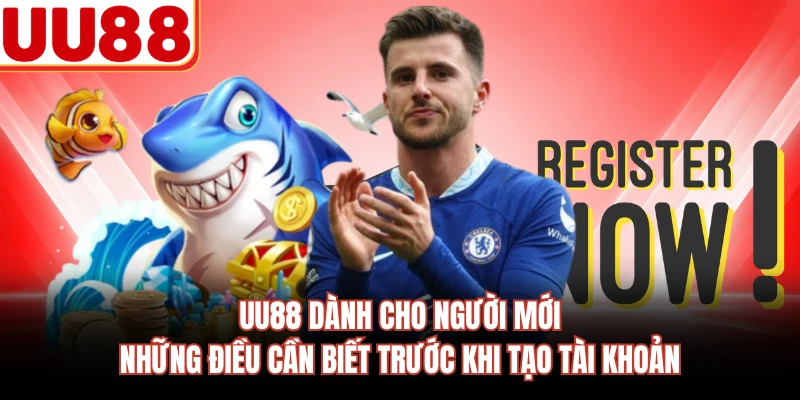 UU88 Dành Cho Người Mới - Những Điều Cần Biết Trước Khi Tạo Tài Khoản